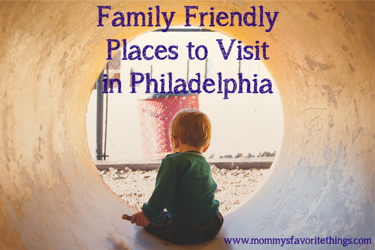 Mommy's Favorite Things Family Friendly Places to Visit in Philadelphia